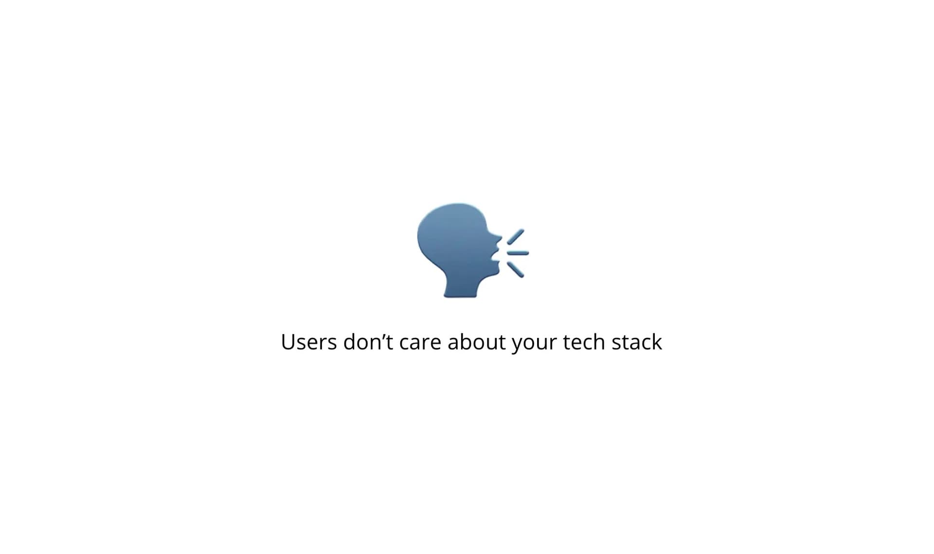 Users Don’t Care About Your Tech Stack